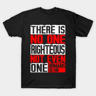 There Is No One Righteous Not Even One. Romans 3:10 T-Shirt